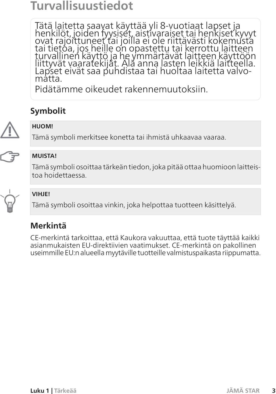 Lapset eivät saa puhdistaa tai huoltaa laitetta valvomatta. Pidätämme oikeudet rakennemuutoksiin. Symbolit HUOM! Tämä symboli merkitsee konetta tai ihmistä uhkaavaa vaaraa. MUISTA!