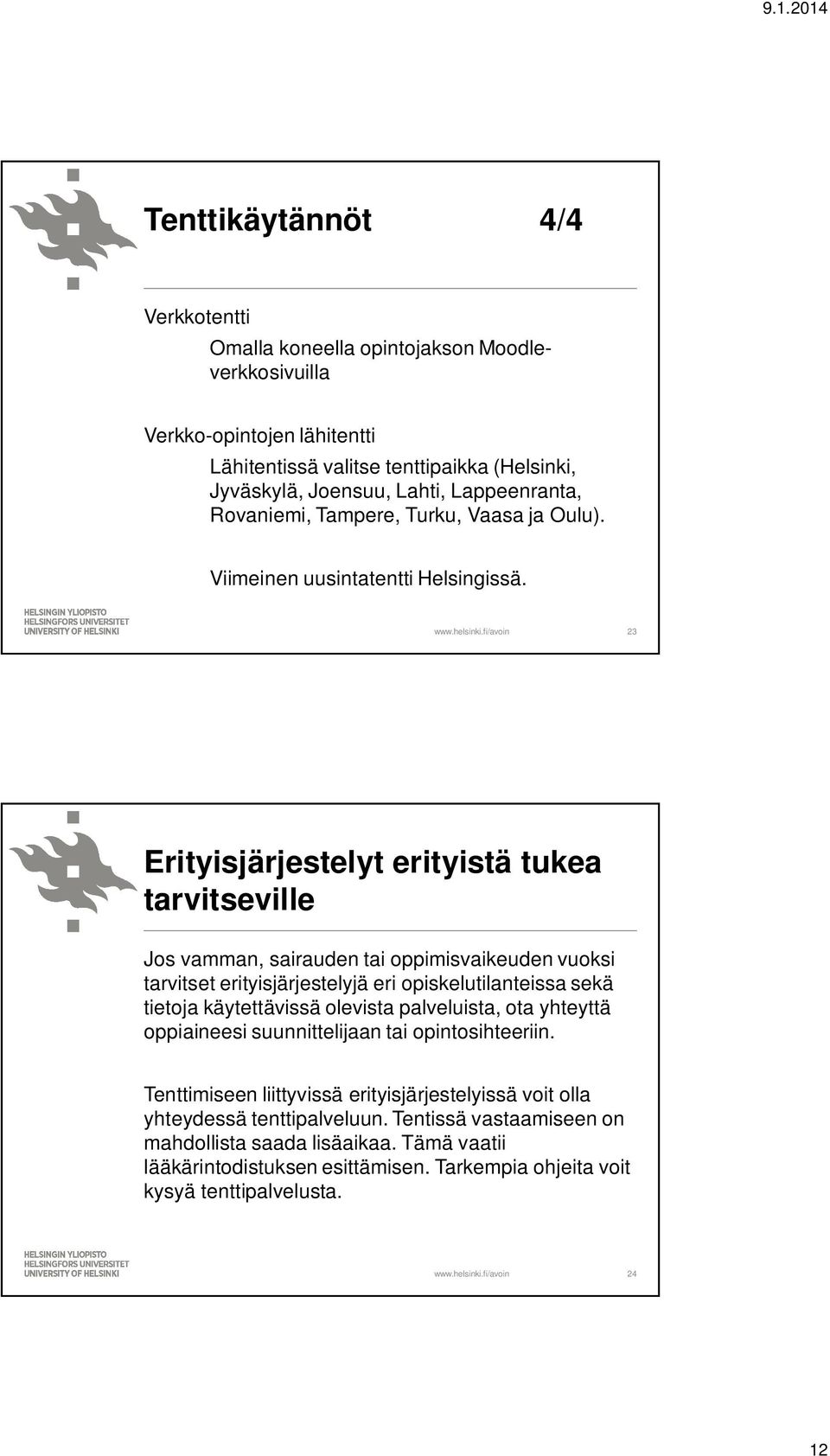 23 Erityisjärjestelyt erityistä tukea tarvitseville Jos vamman, sairauden tai oppimisvaikeuden vuoksi tarvitset erityisjärjestelyjä eri opiskelutilanteissa sekä tietoja käytettävissä olevista