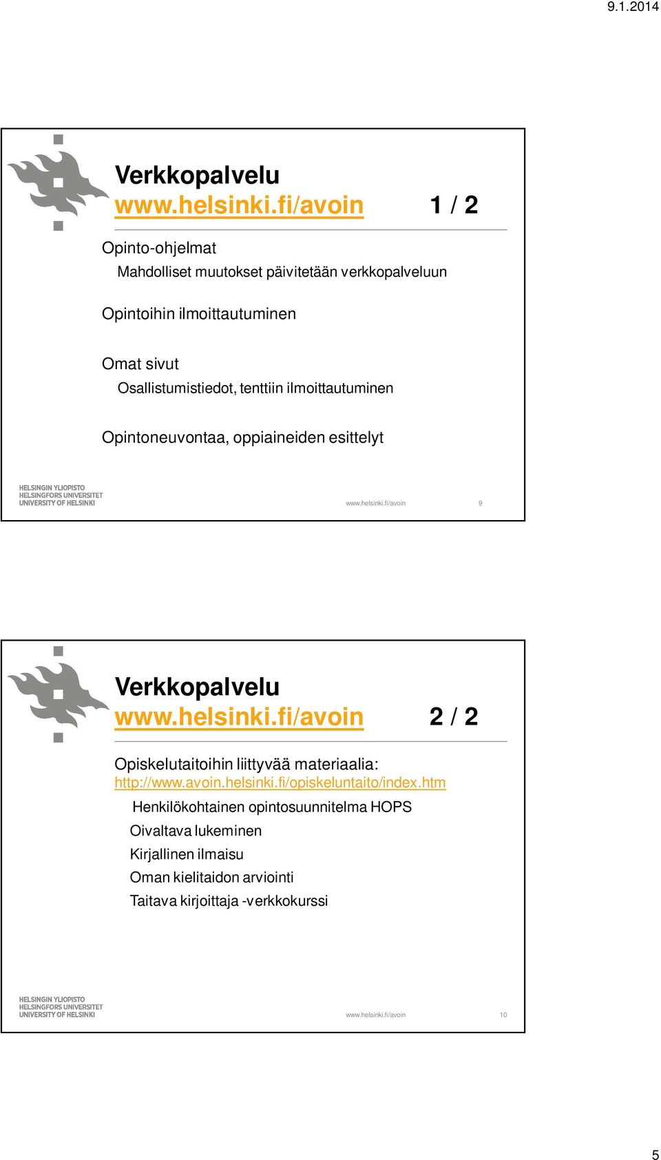 Opiskelutaitoihin liittyvää materiaalia: http://www.avoin.helsinki.fi/opiskeluntaito/index.