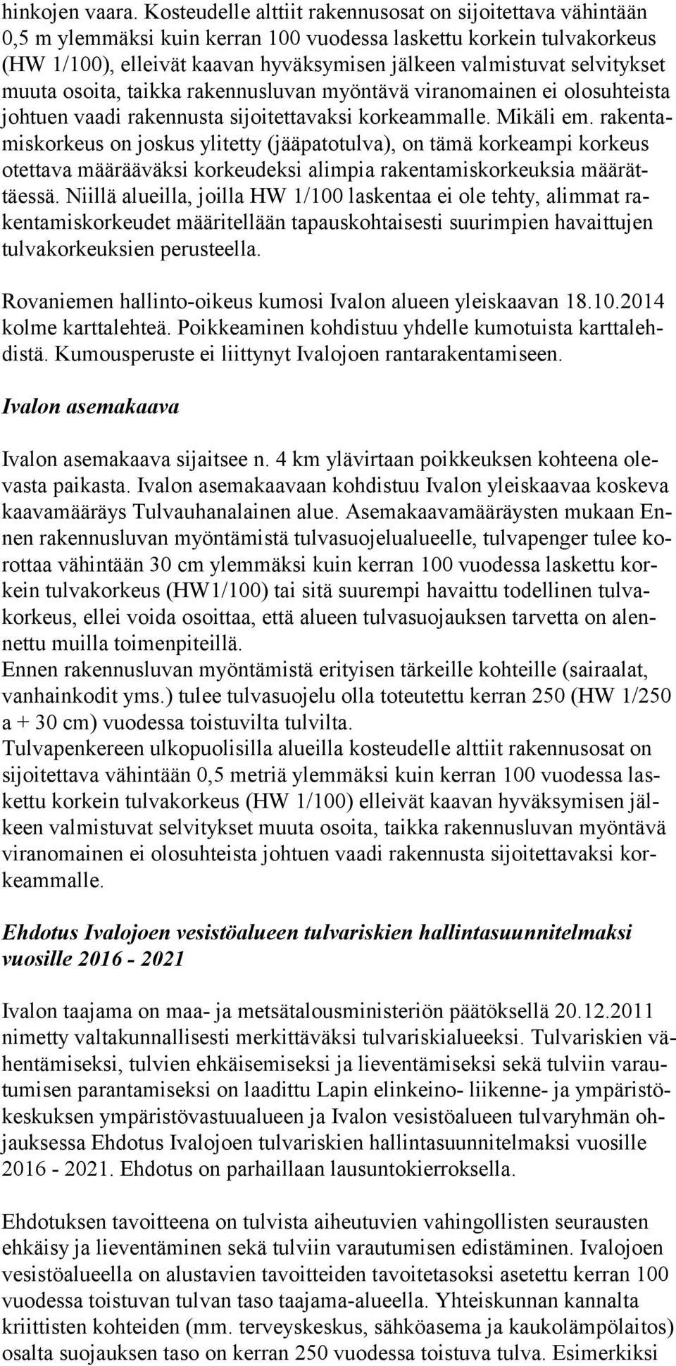 selvitykset muuta osoita, taikka rakennusluvan myöntävä viranomainen ei olosuhteista johtuen vaadi rakennusta sijoitettavaksi korkeammalle. Mikäli em.
