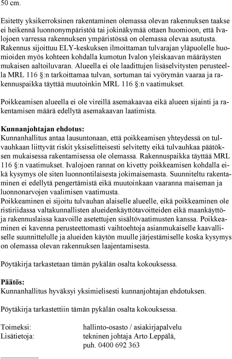 olevaa asutusta. Rakennus sijoittuu ELY-keskuksen ilmoittaman tulvarajan yläpuolelle huomioiden myös kohteen kohdalla kumotun Ivalon yleiskaavan määräysten mu kai sen aal toi lu varan.
