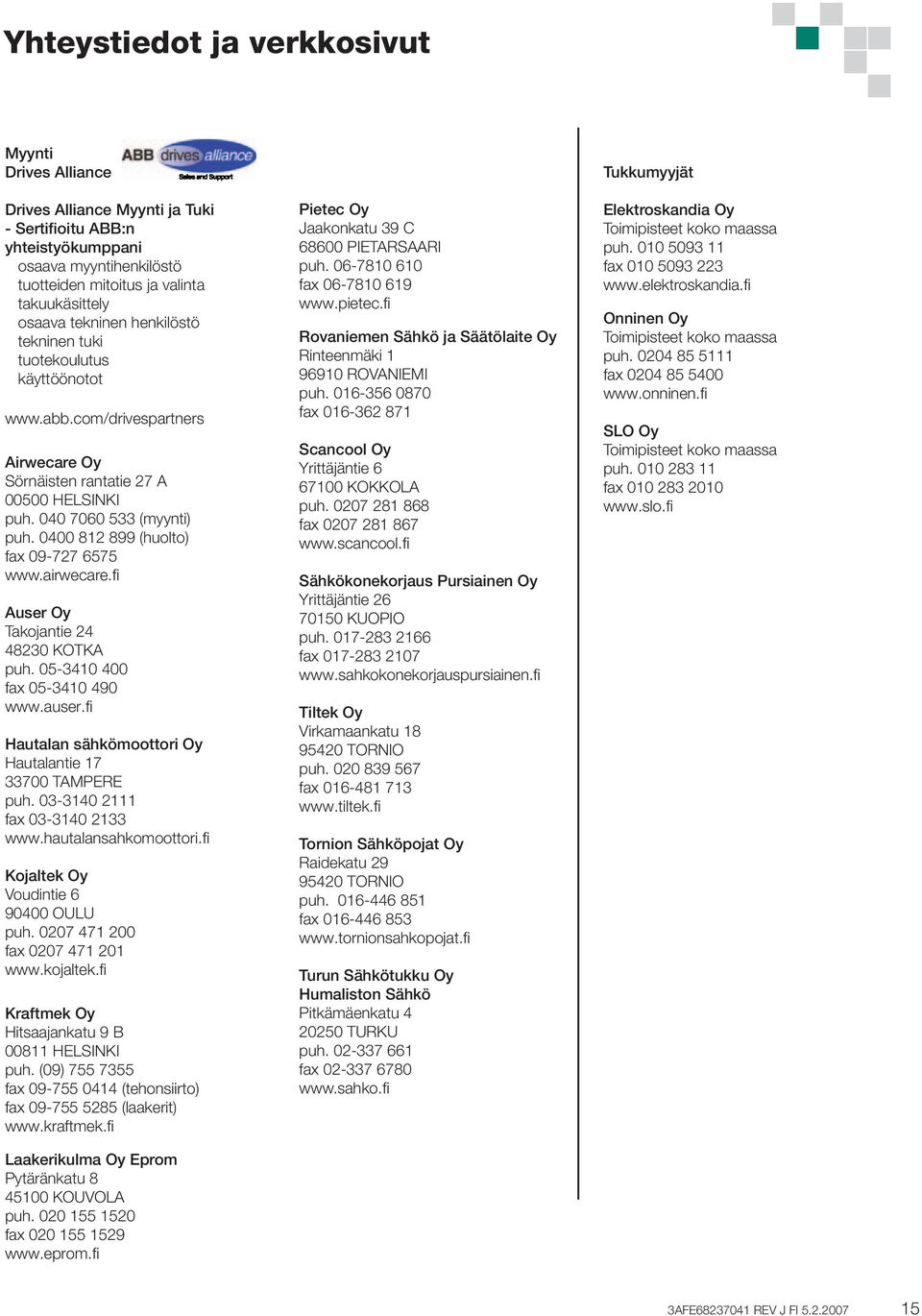 0400 812 899 (huolto) fax 09-727 6575 www.airwecare.fi user Oy Takojantie 24 48230 KOTK puh. 05-3410 400 fax 05-3410 490 www.auser.fi Hautalan sähkömoottori Oy Hautalantie 17 33700 TMPERE puh.