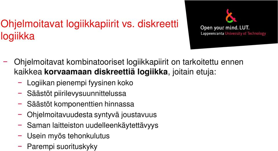 korvaamaan diskreettiä logiikka, joitain etuja: Logiikan pienempi fyysinen koko Säästöt