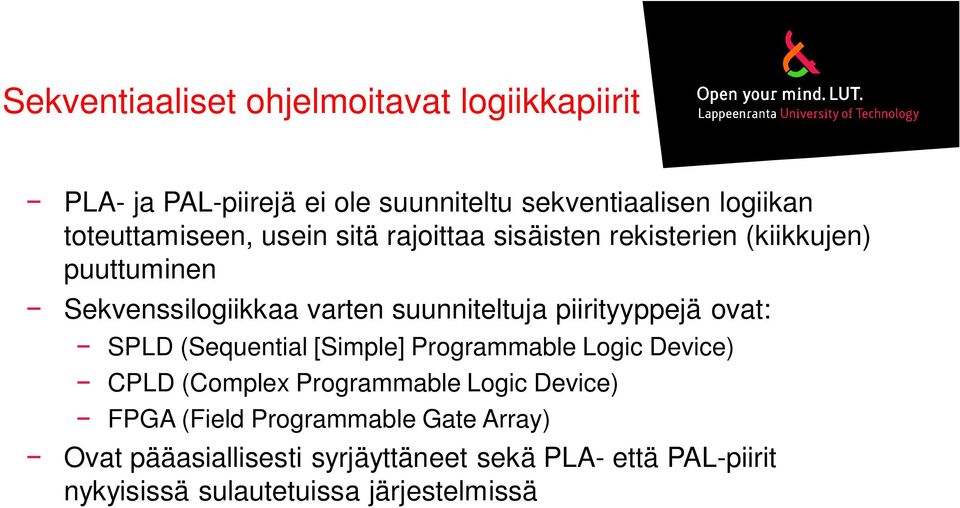 suunniteltuja piirityyppejä ovat: SPLD (Sequential [Simple] Programmable Logic Device) CPLD (Complex Programmable Logic