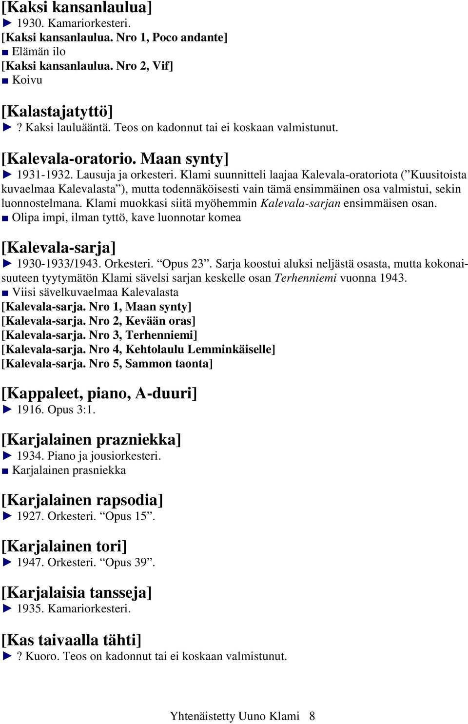 Klami suunnitteli laajaa Kalevala-oratoriota ( Kuusitoista kuvaelmaa Kalevalasta ), mutta todennäköisesti vain tämä ensimmäinen osa valmistui, sekin luonnostelmana.