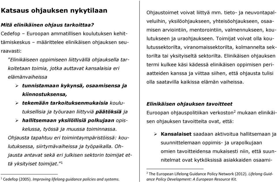 kansalaisia eri elämänvaiheissa tunnistamaan kykynsä, osaamisensa ja kiinnostuksensa, tekemään tarkoituksenmukaisia koulutuksellisia ja työuraan liittyviä päätöksiä ja hallitsemaan yksilöllisiä