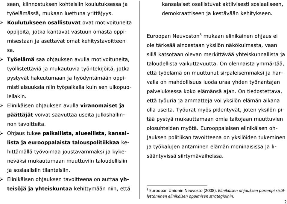 Työelämä saa ohjauksen avulla motivoituneita, työllistettäviä ja mukautuvia työntekijöitä, jotka pystyvät hakeutumaan ja hyödyntämään oppimistilaisuuksia niin työpaikalla kuin sen ulkopuolellakin.