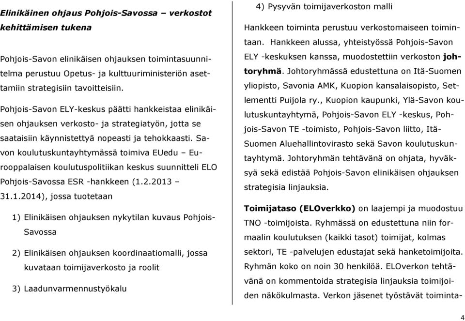 Savon koulutuskuntayhtymässä toimiva EUedu Eurooppalaisen koulutuspolitiikan keskus suunnitteli ELO Pohjois-Savossa ESR -hankkeen (1.