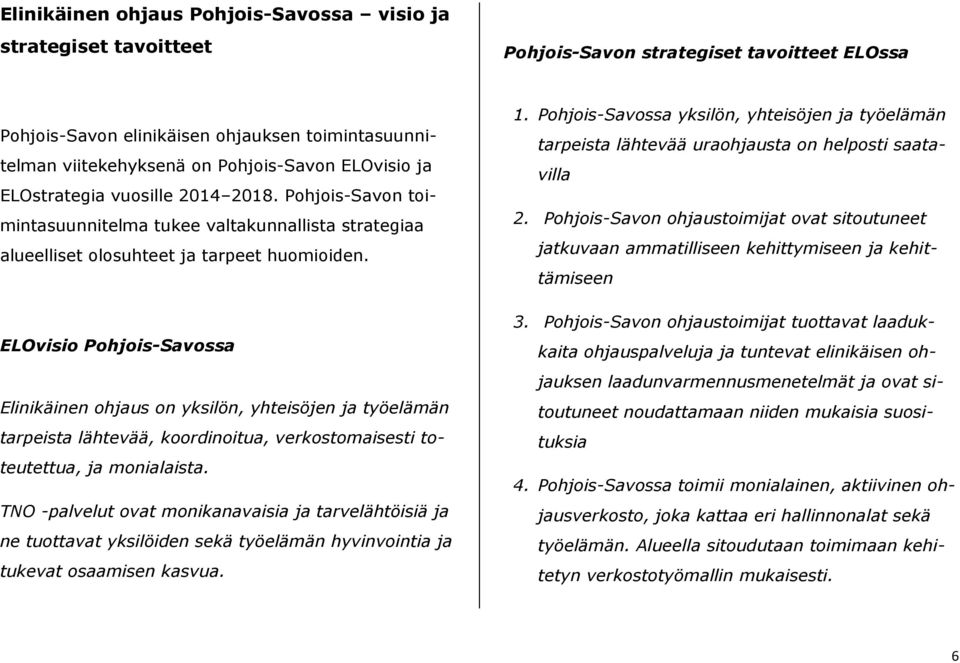 ELOvisio Pohjois-Savossa Elinikäinen ohjaus on yksilön, yhteisöjen ja työelämän tarpeista lähtevää, koordinoitua, verkostomaisesti toteutettua, ja monialaista.