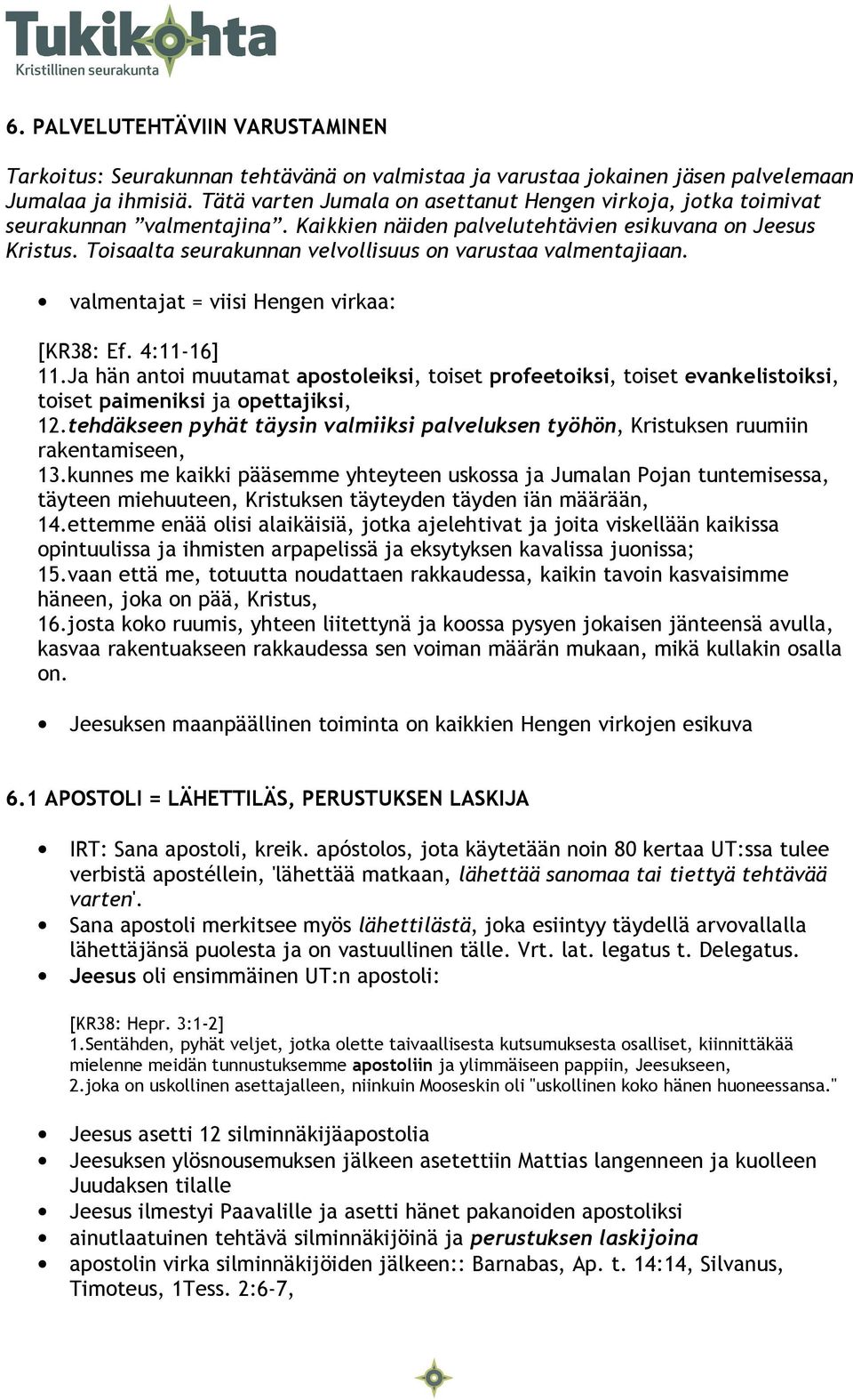 Toisaalta seurakunnan velvollisuus on varustaa valmentajiaan. valmentajat = viisi Hengen virkaa: [KR38: Ef. 4:11-16] 11.