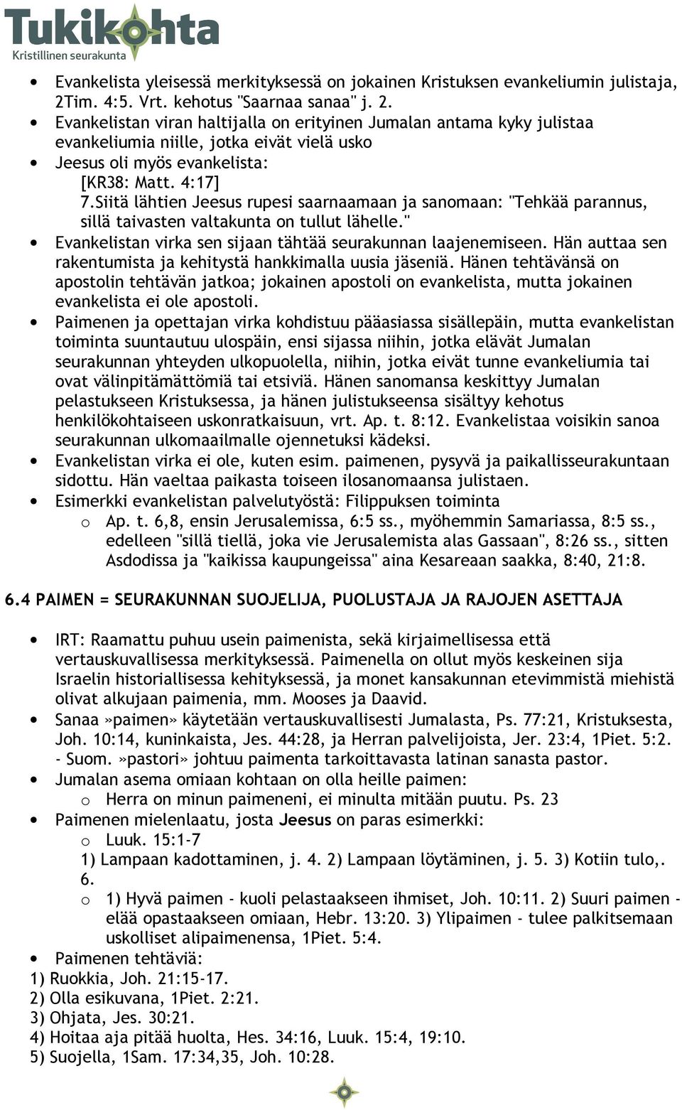 Evankelistan viran haltijalla on erityinen Jumalan antama kyky julistaa evankeliumia niille, jotka eivät vielä usko Jeesus oli myös evankelista: [KR38: Matt. 4:17] 7.