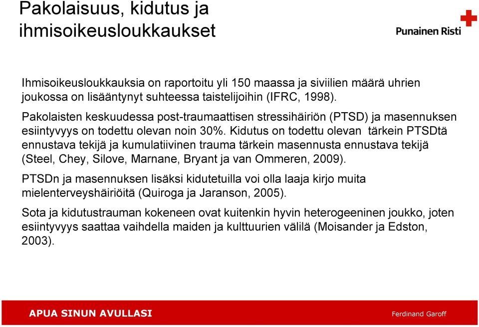 Kidutus on todettu olevan tärkein PTSDtä ennustava tekijä ja kumulatiivinen trauma tärkein masennusta ennustava tekijä (Steel, Chey, Silove, Marnane, Bryant ja van Ommeren, 2009).