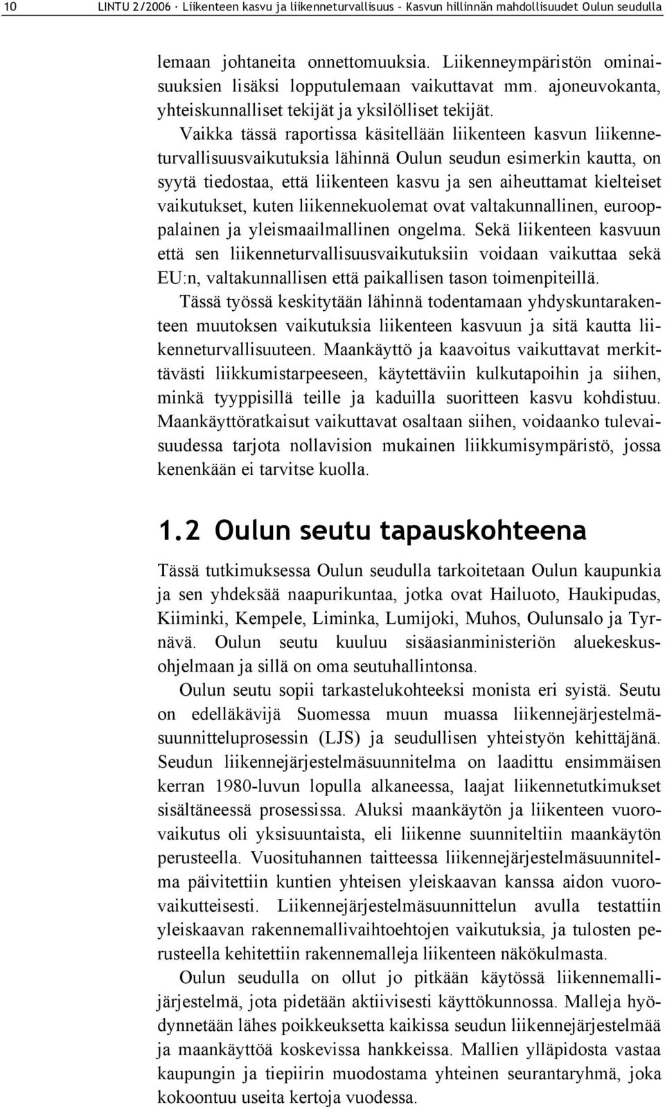 Vaikka tässä raportissa käsitellään liikenteen kasvun liikenneturvallisuusvaikutuksia lähinnä Oulun seudun esimerkin kautta, on syytä tiedostaa, että liikenteen kasvu ja sen aiheuttamat kielteiset