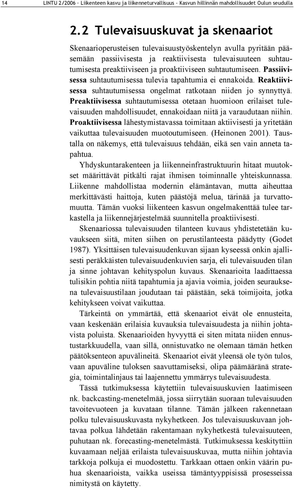 suhtautumiseen. Passiivisessa suhtautumisessa tulevia tapahtumia ei ennakoida. Reaktiivisessa suhtautumisessa ongelmat ratkotaan niiden jo synnyttyä.