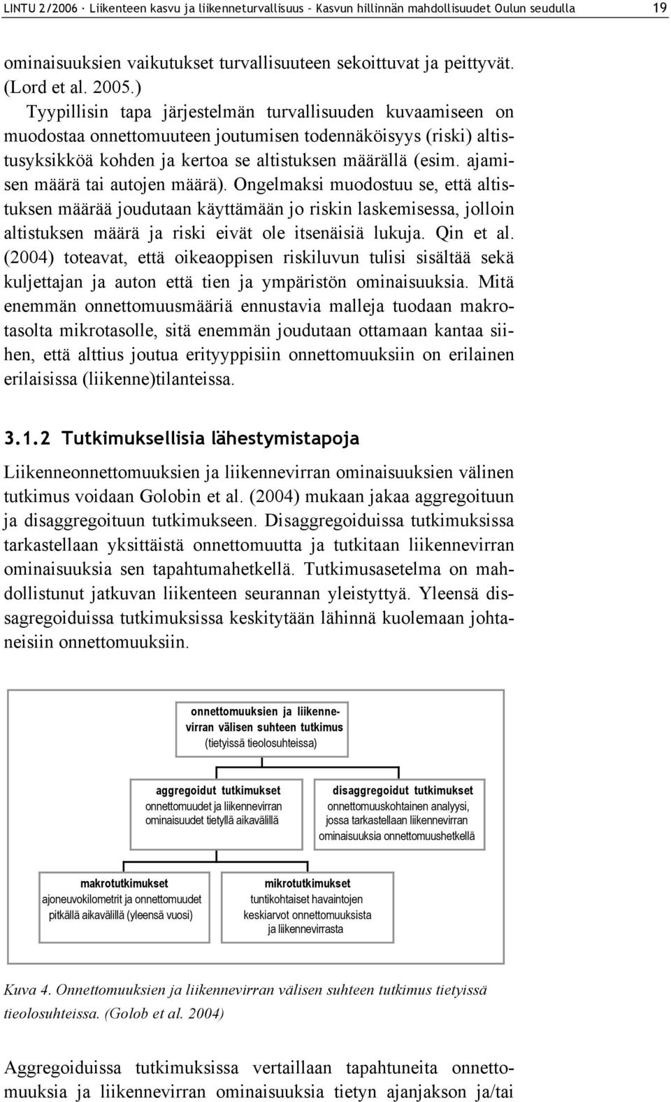 ajamisen määrä tai autojen määrä). Ongelmaksi muodostuu se, että altistuksen määrää joudutaan käyttämään jo riskin laskemisessa, jolloin altistuksen määrä ja riski eivät ole itsenäisiä lukuja.