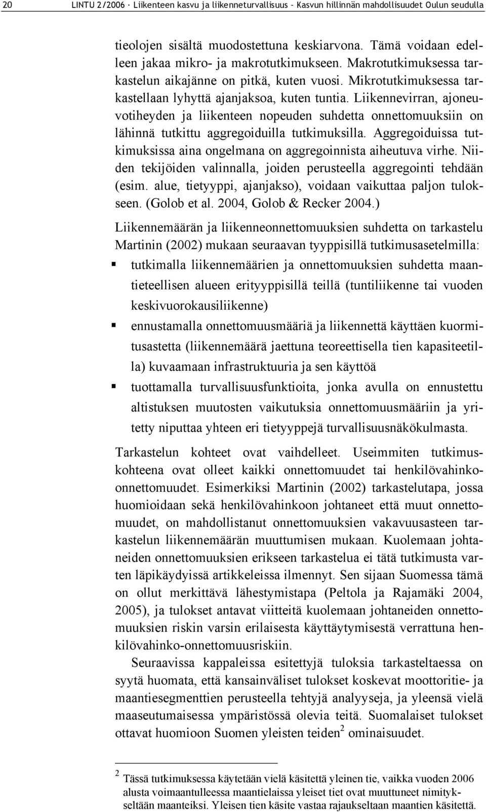 Liikennevirran, ajoneuvotiheyden ja liikenteen nopeuden suhdetta onnettomuuksiin on lähinnä tutkittu aggregoiduilla tutkimuksilla.