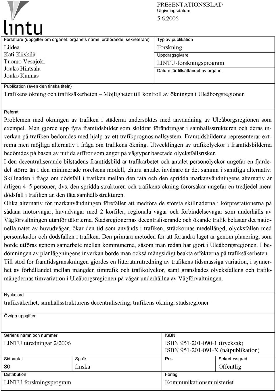 LINTU-forskningsprogram Datum för tillsättandet av organet Publikation (även den finska titeln) Trafikens ökning och trafiksäkerheten Möjligheter till kontroll av ökningen i Uleåborgsregionen Referat