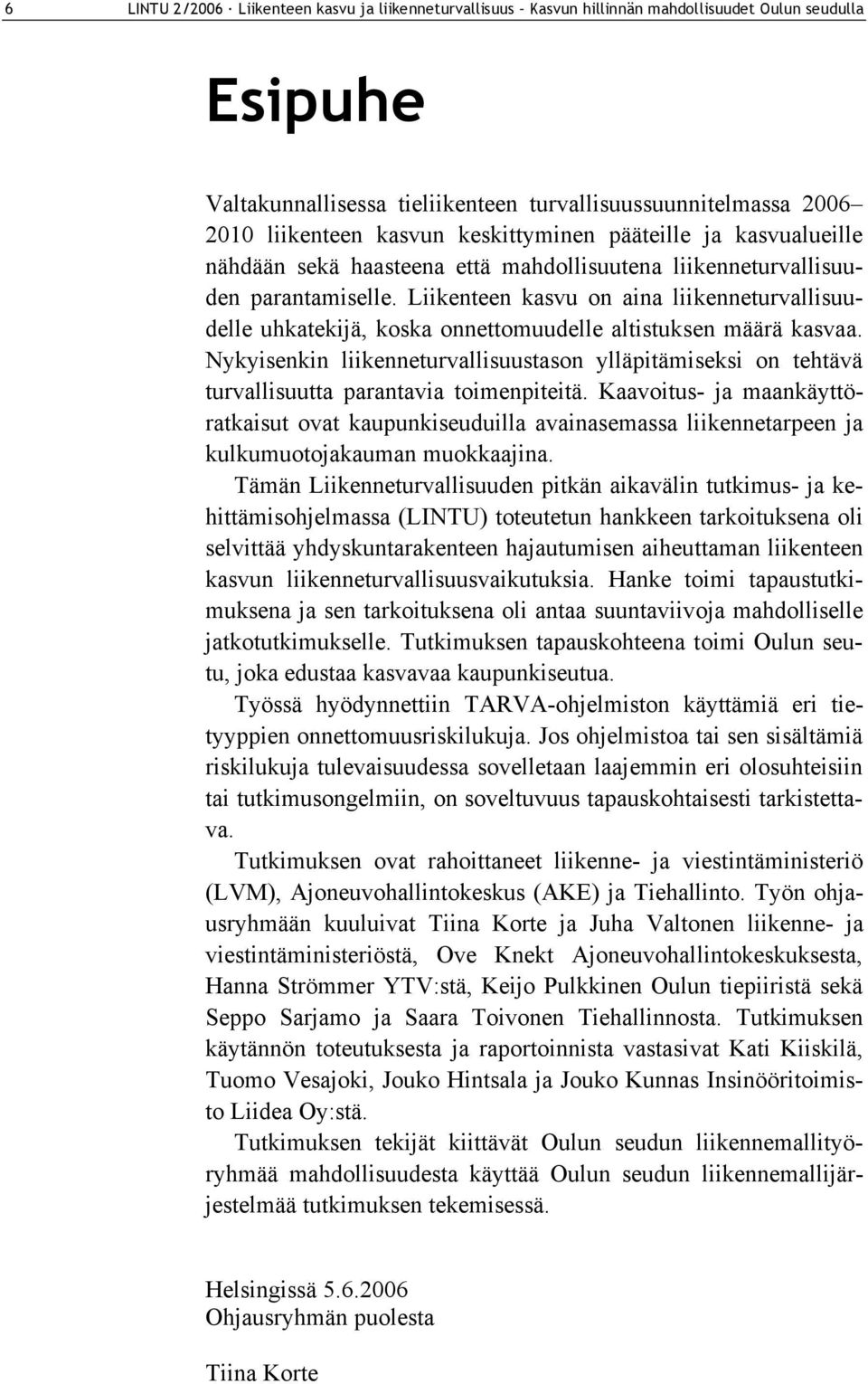 Liikenteen kasvu on aina liikenneturvallisuudelle uhkatekijä, koska onnettomuudelle altistuksen määrä kasvaa.