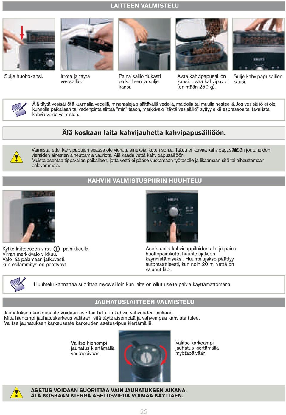 Jos vesisäiliö ei ole kunnolla paikallaan tai vedenpinta alittaa min -tason, merkkivalo täytä vesisäiliö syttyy eikä espressoa tai tavallista kahvia voida valmistaa.