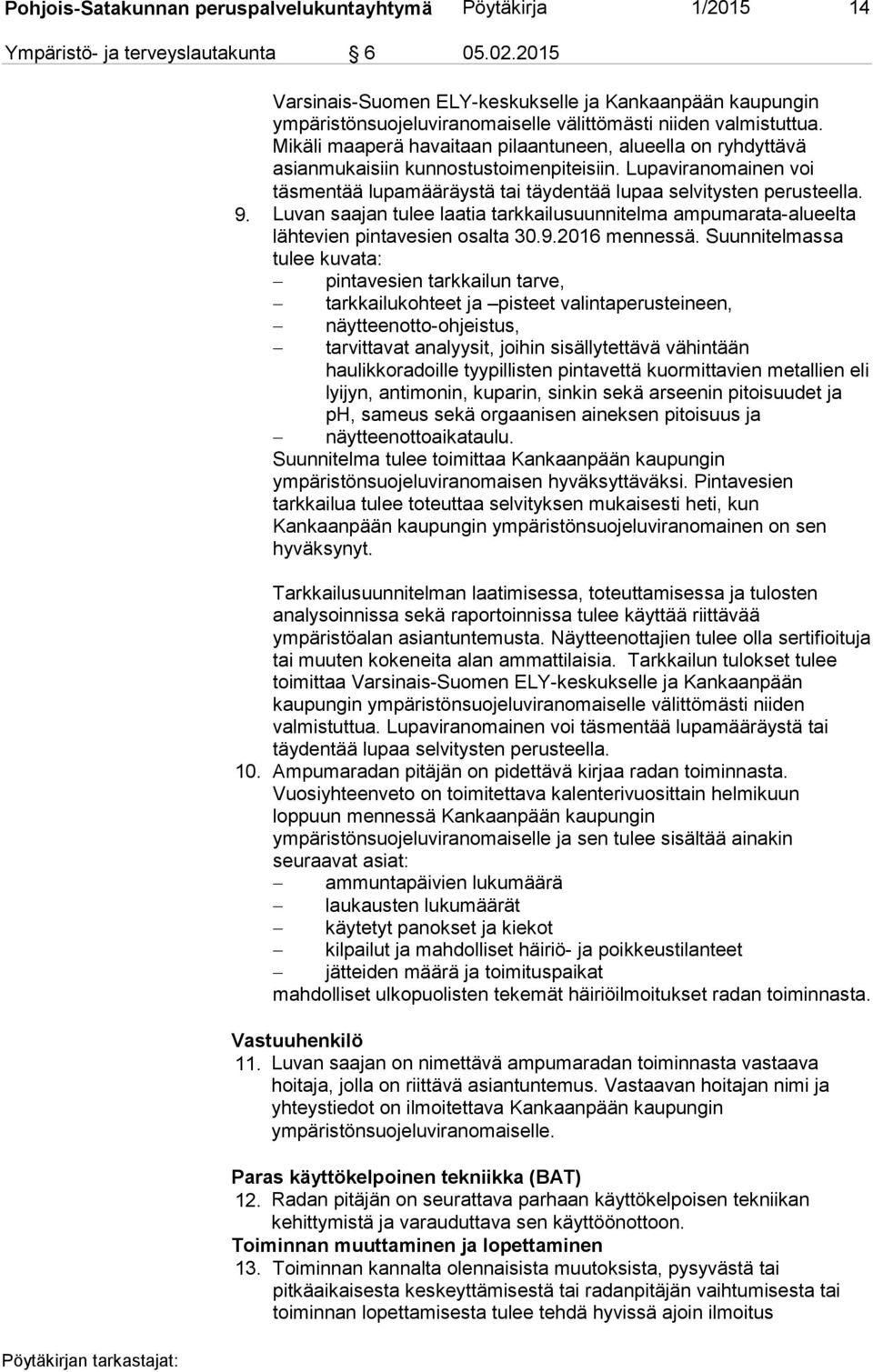 Mikäli maaperä havaitaan pilaantuneen, alueella on ryhdyttävä asianmukaisiin kunnostustoimenpiteisiin. Lupaviranomainen voi täsmentää lupamääräystä tai täydentää lupaa selvitysten perusteella. 9.