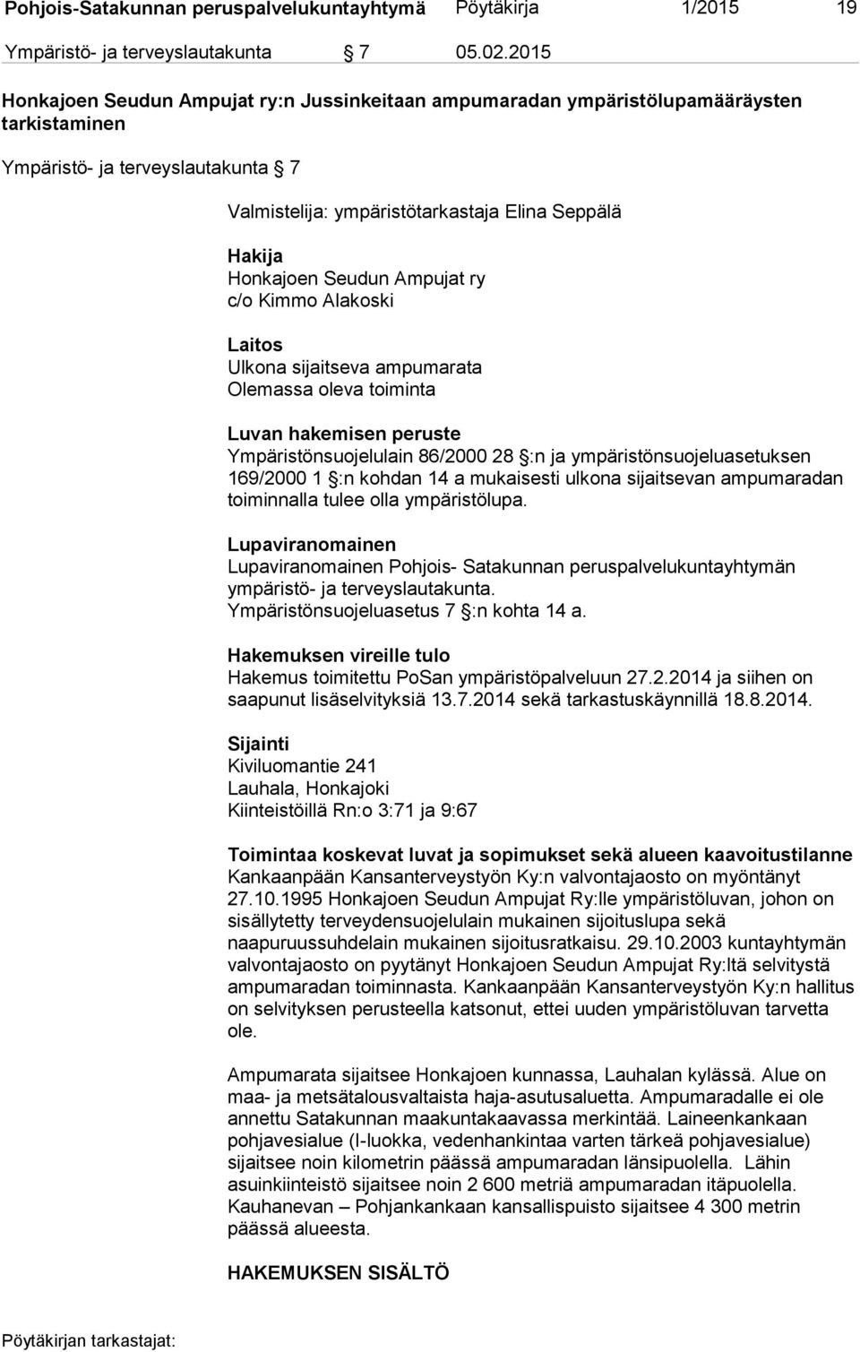 Seudun Ampujat ry c/o Kimmo Alakoski Laitos Ulkona sijaitseva ampumarata Olemassa oleva toiminta Luvan hakemisen peruste Ympäristönsuojelulain 86/2000 28 :n ja ympäristönsuojeluasetuksen 169/2000 1