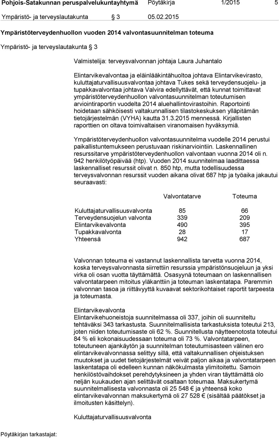 eläinlääkintähuoltoa johtava Elintarvikevirasto, kuluttajaturvallisuusvalvontaa johtava Tukes sekä terveydensuojelu- ja tupakkavalvontaa johtava Valvira edellyttävät, että kunnat toimittavat