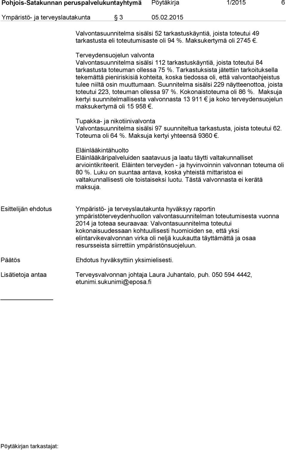 Terveydensuojelun valvonta Valvontasuunnitelma sisälsi 112 tarkastuskäyntiä, joista toteutui 84 tarkastusta toteuman ollessa 75 %.