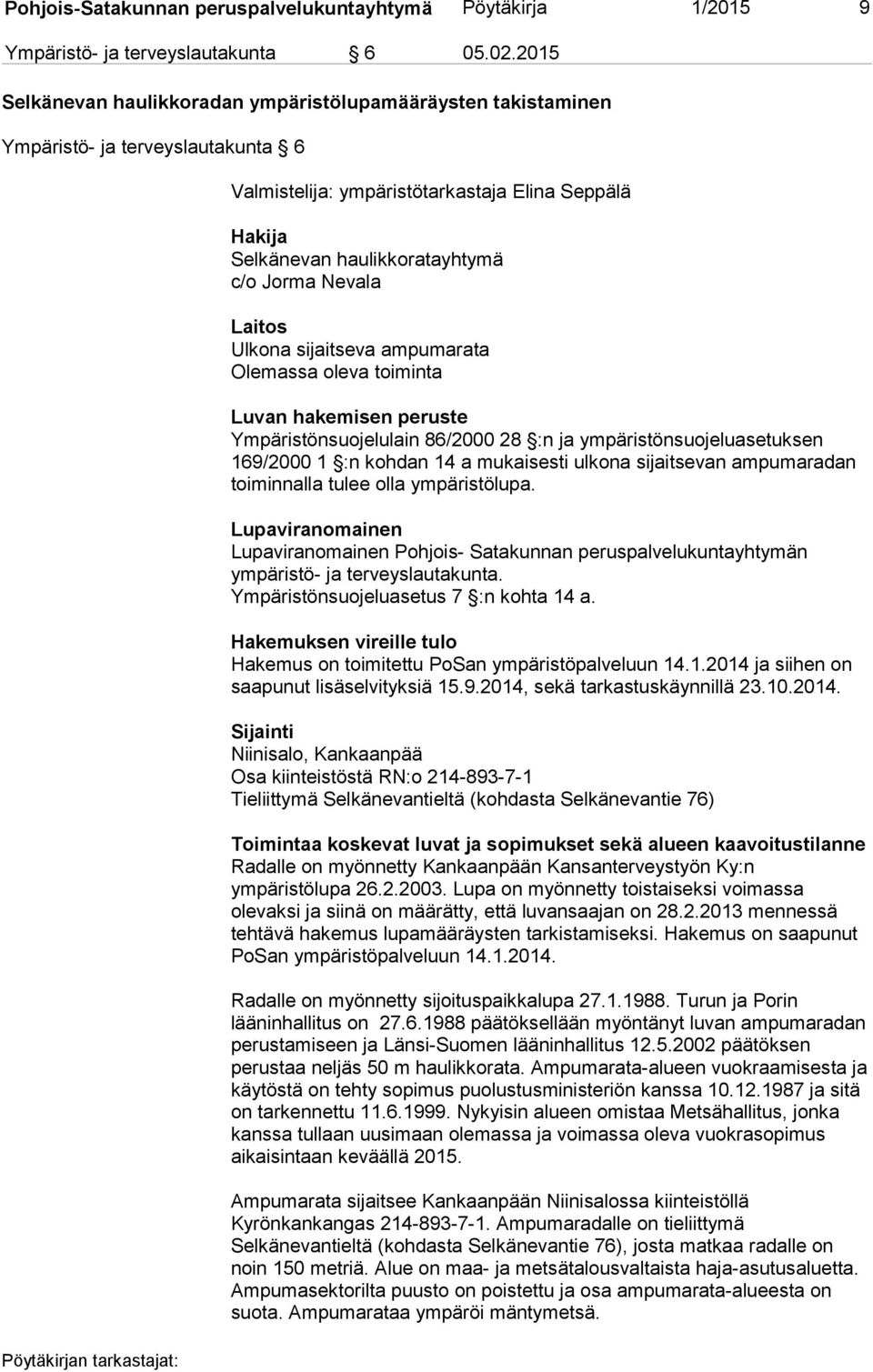 Nevala Laitos Ulkona sijaitseva ampumarata Olemassa oleva toiminta Luvan hakemisen peruste Ympäristönsuojelulain 86/2000 28 :n ja ympäristönsuojeluasetuksen 169/2000 1 :n kohdan 14 a mukaisesti