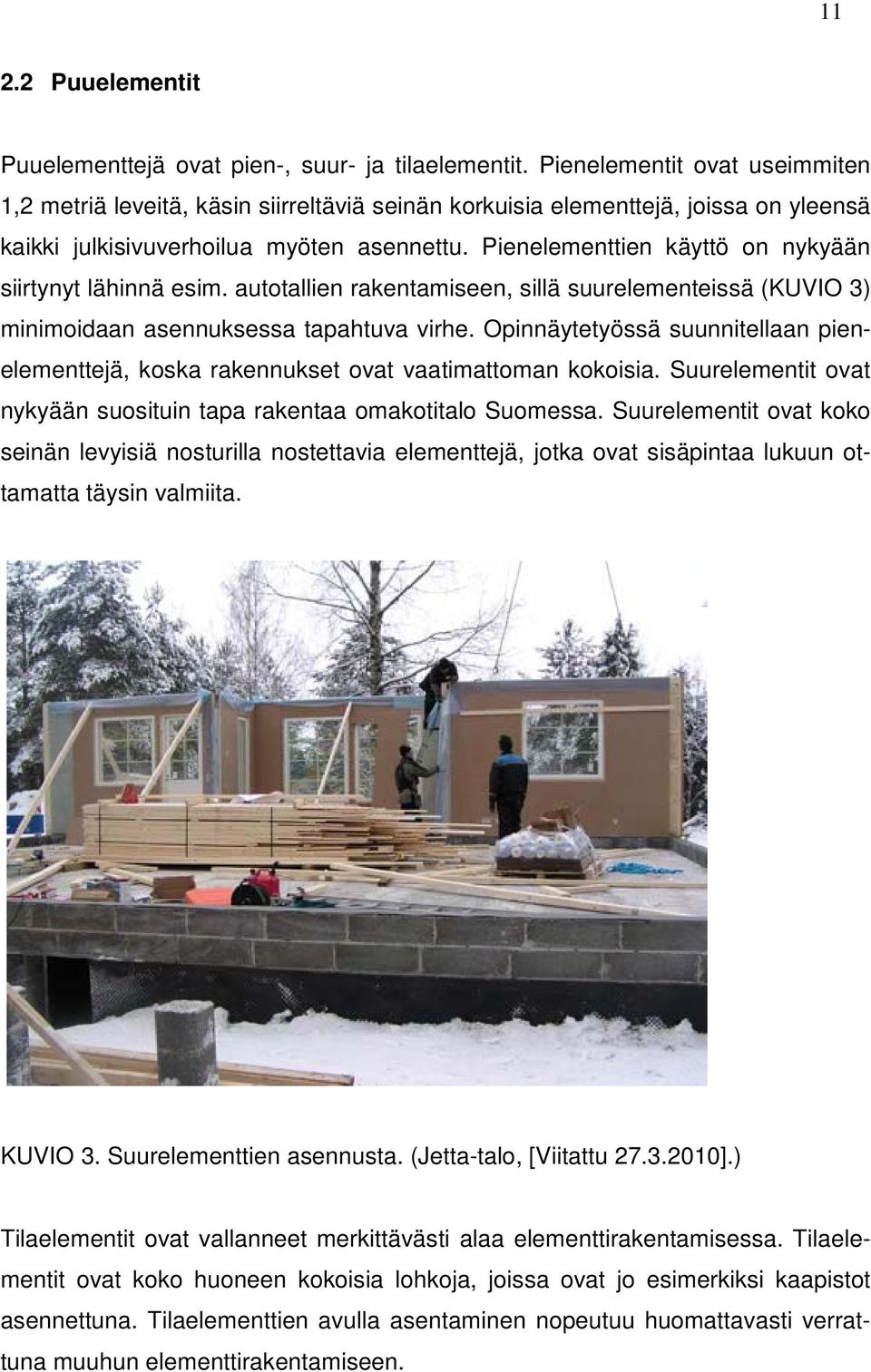 Pienelementtien käyttö on nykyään siirtynyt lähinnä esim. autotallien rakentamiseen, sillä suurelementeissä (KUVIO 3) minimoidaan asennuksessa tapahtuva virhe.