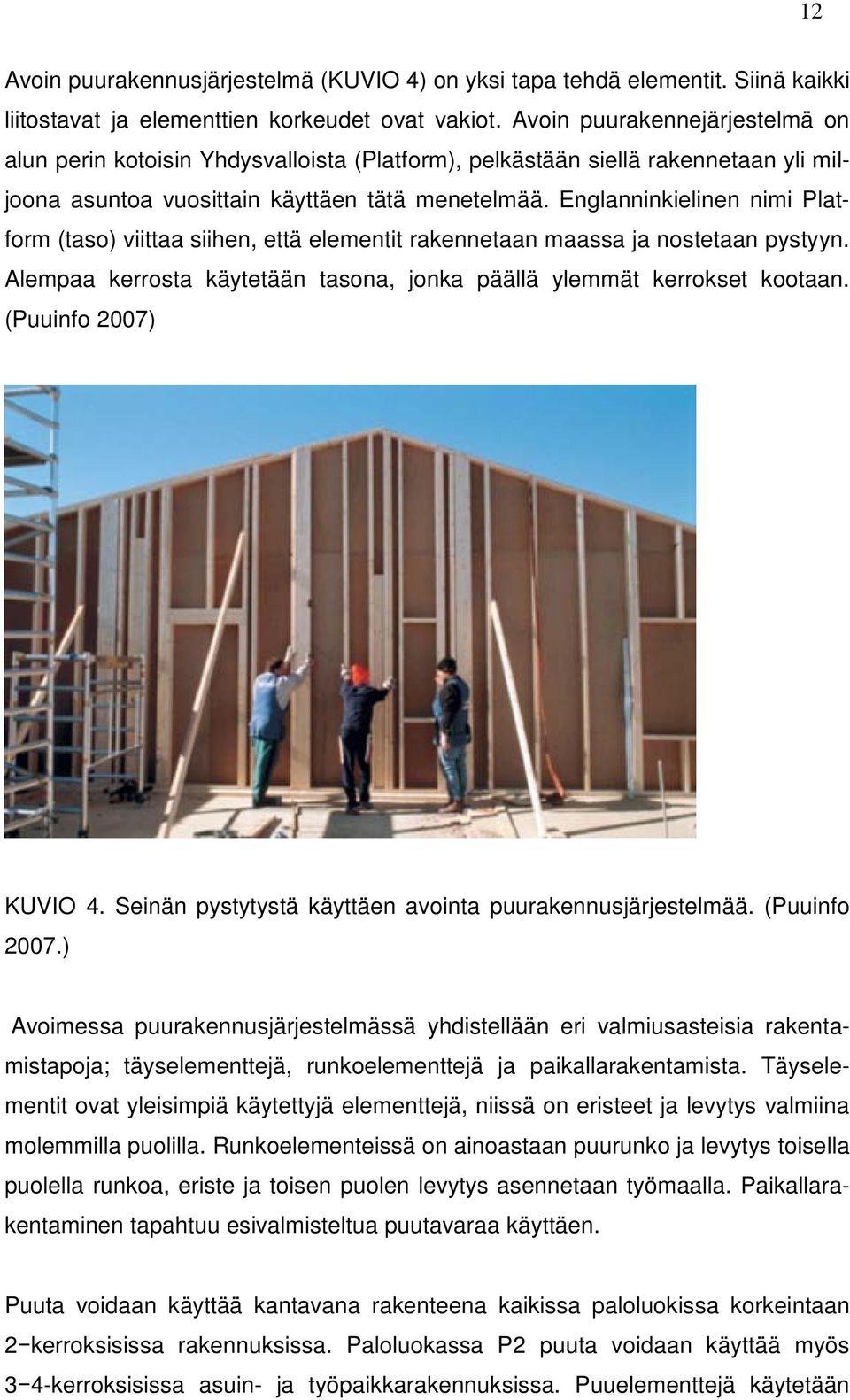 Englanninkielinen nimi Platform (taso) viittaa siihen, että elementit rakennetaan maassa ja nostetaan pystyyn. Alempaa kerrosta käytetään tasona, jonka päällä ylemmät kerrokset kootaan.