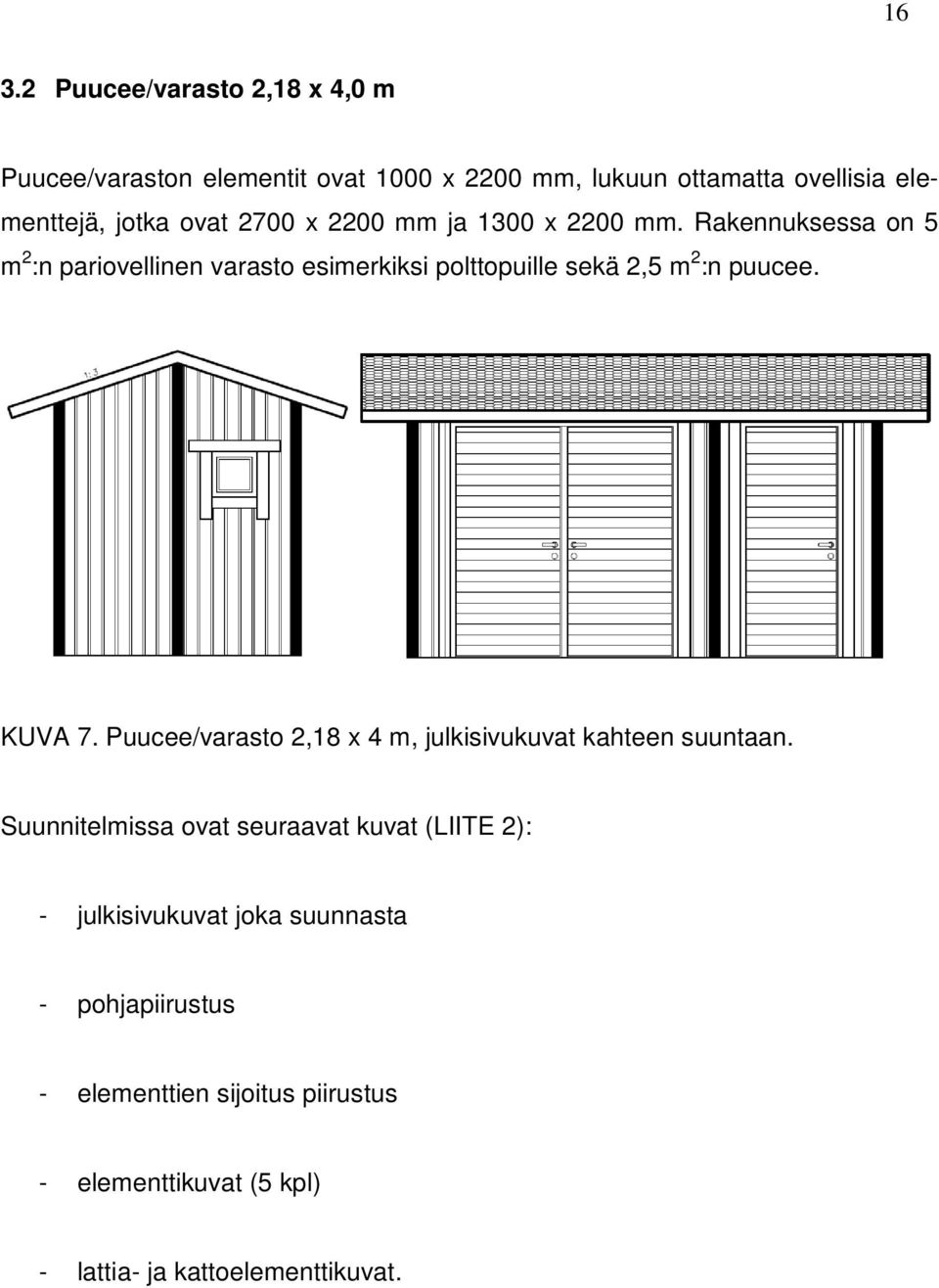 Rakennuksessa on 5 m 2 :n pariovellinen varasto esimerkiksi polttopuille sekä 2,5 m 2 :n puucee. KUVA 7.