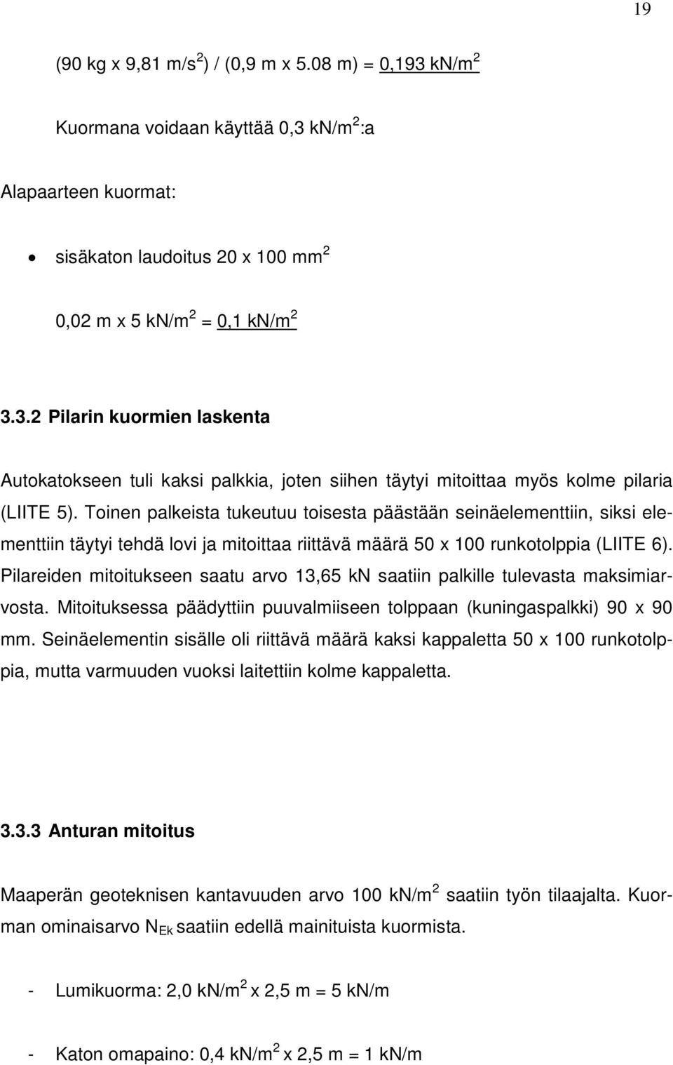 Pilareiden mitoitukseen saatu arvo 13,65 kn saatiin palkille tulevasta maksimiarvosta. Mitoituksessa päädyttiin puuvalmiiseen tolppaan (kuningaspalkki) 90 x 90 mm.