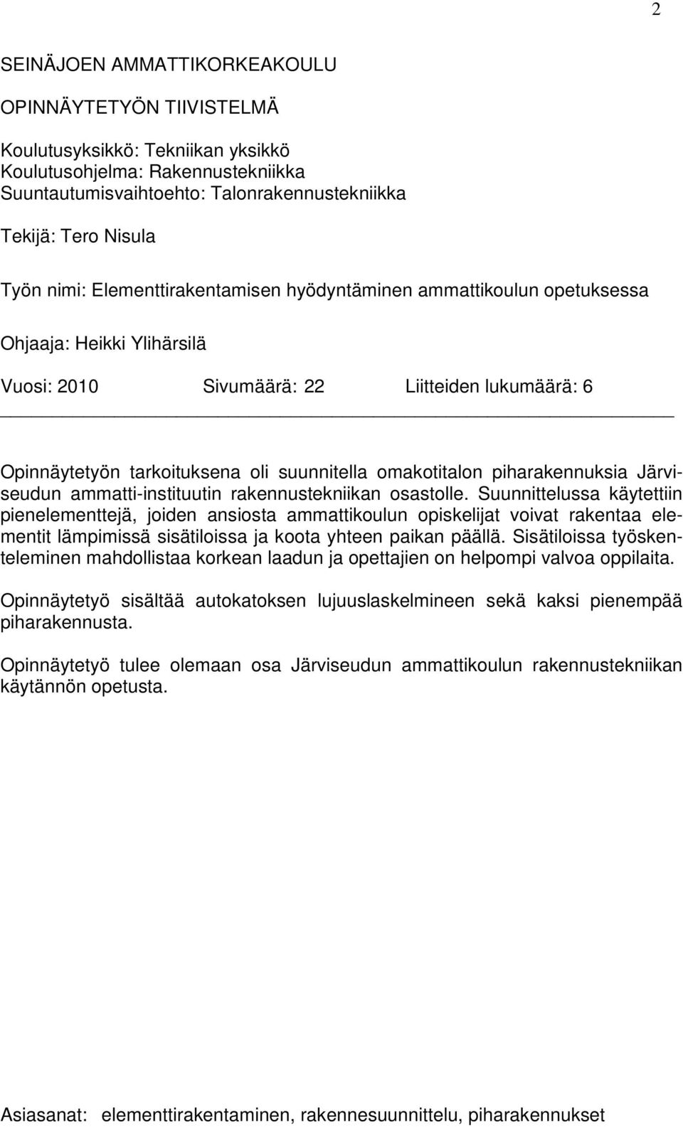 omakotitalon piharakennuksia Järviseudun ammatti-instituutin rakennustekniikan osastolle.