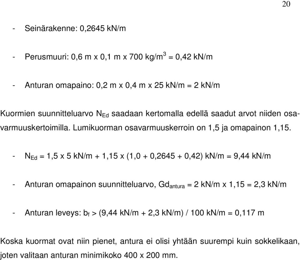 - N Ed = 1,5 x 5 kn/m + 1,15 x (1,0 + 0,2645 + 0,42) kn/m = 9,44 kn/m - Anturan omapainon suunnitteluarvo, Gd antura = 2 kn/m x 1,15 = 2,3 kn/m - Anturan