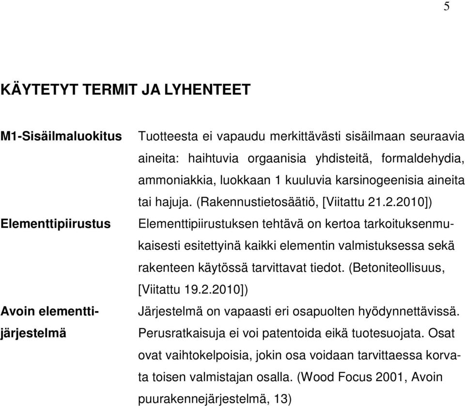 .2.2010]) Elementtipiirustuksen tehtävä on kertoa tarkoituksenmukaisesti esitettyinä kaikki elementin valmistuksessa sekä rakenteen käytössä tarvittavat tiedot. (Betoniteollisuus, [Viitattu 19.