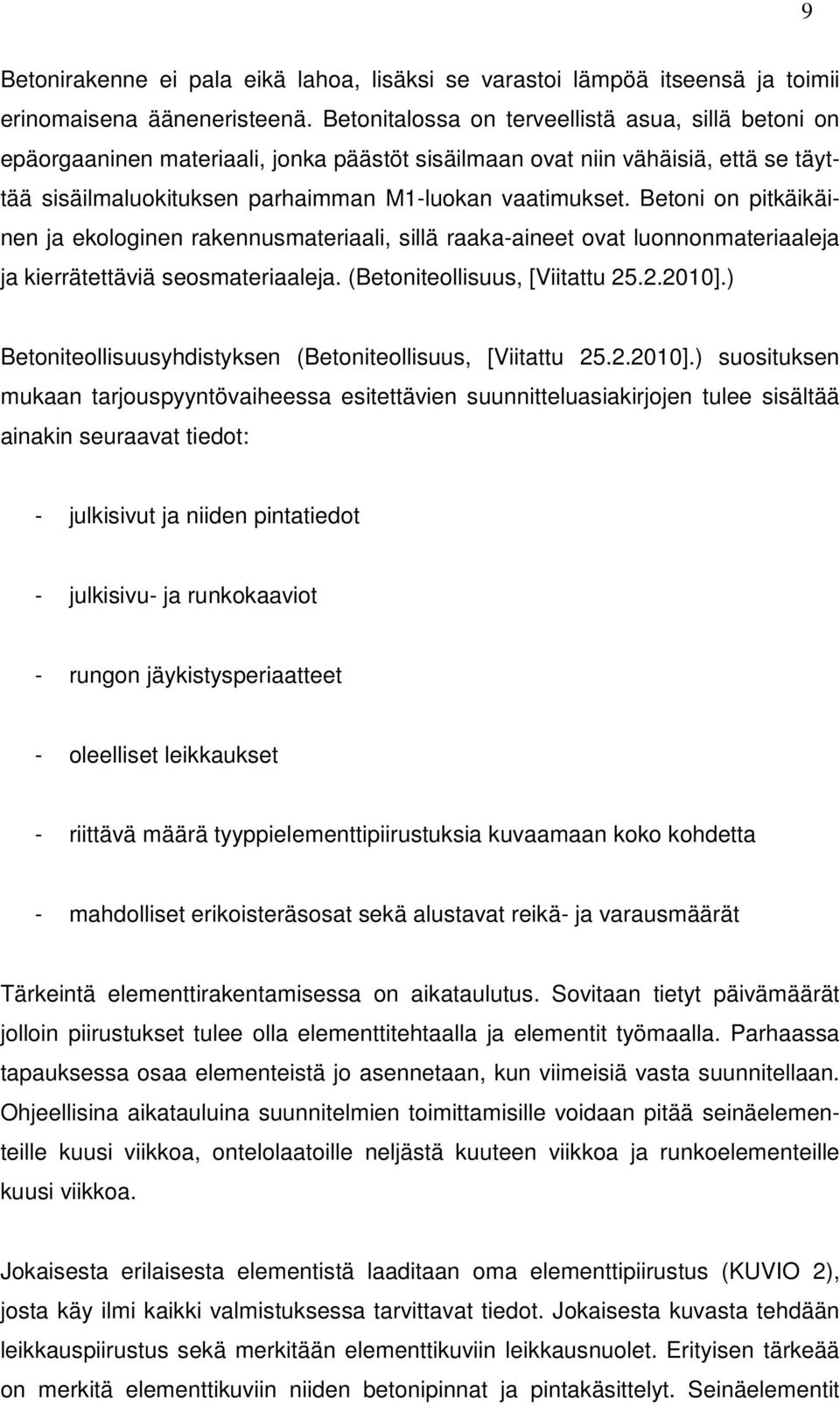Betoni on pitkäikäinen ja ekologinen rakennusmateriaali, sillä raaka-aineet ovat luonnonmateriaaleja ja kierrätettäviä seosmateriaaleja. (Betoniteollisuus, [Viitattu 25.2.2010].