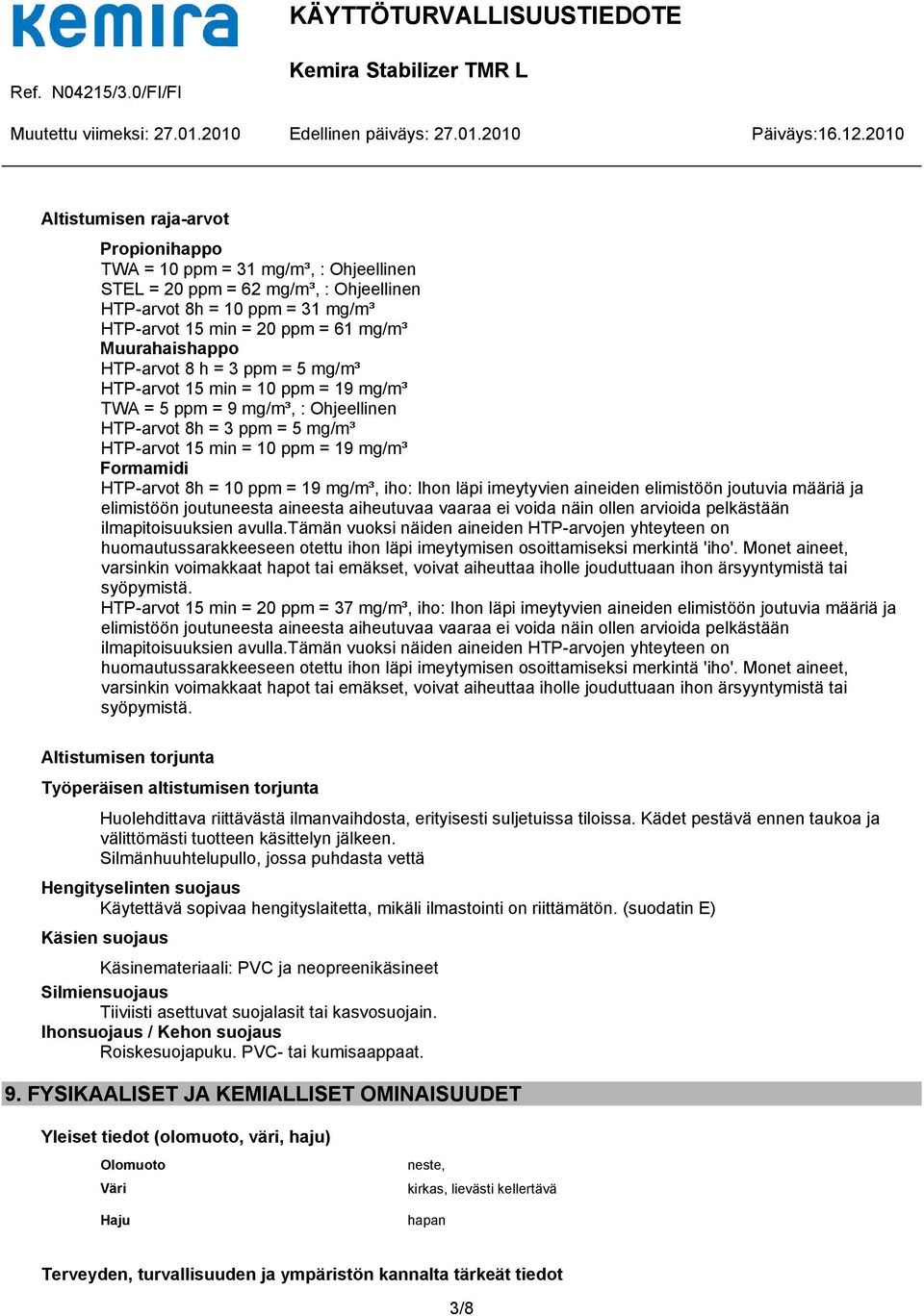 HTP-arvot 8h = 10 ppm = 19 mg/m³, iho: Ihon läpi imeytyvien aineiden elimistöön joutuvia määriä ja elimistöön joutuneesta aineesta aiheutuvaa vaaraa ei voida näin ollen arvioida pelkästään