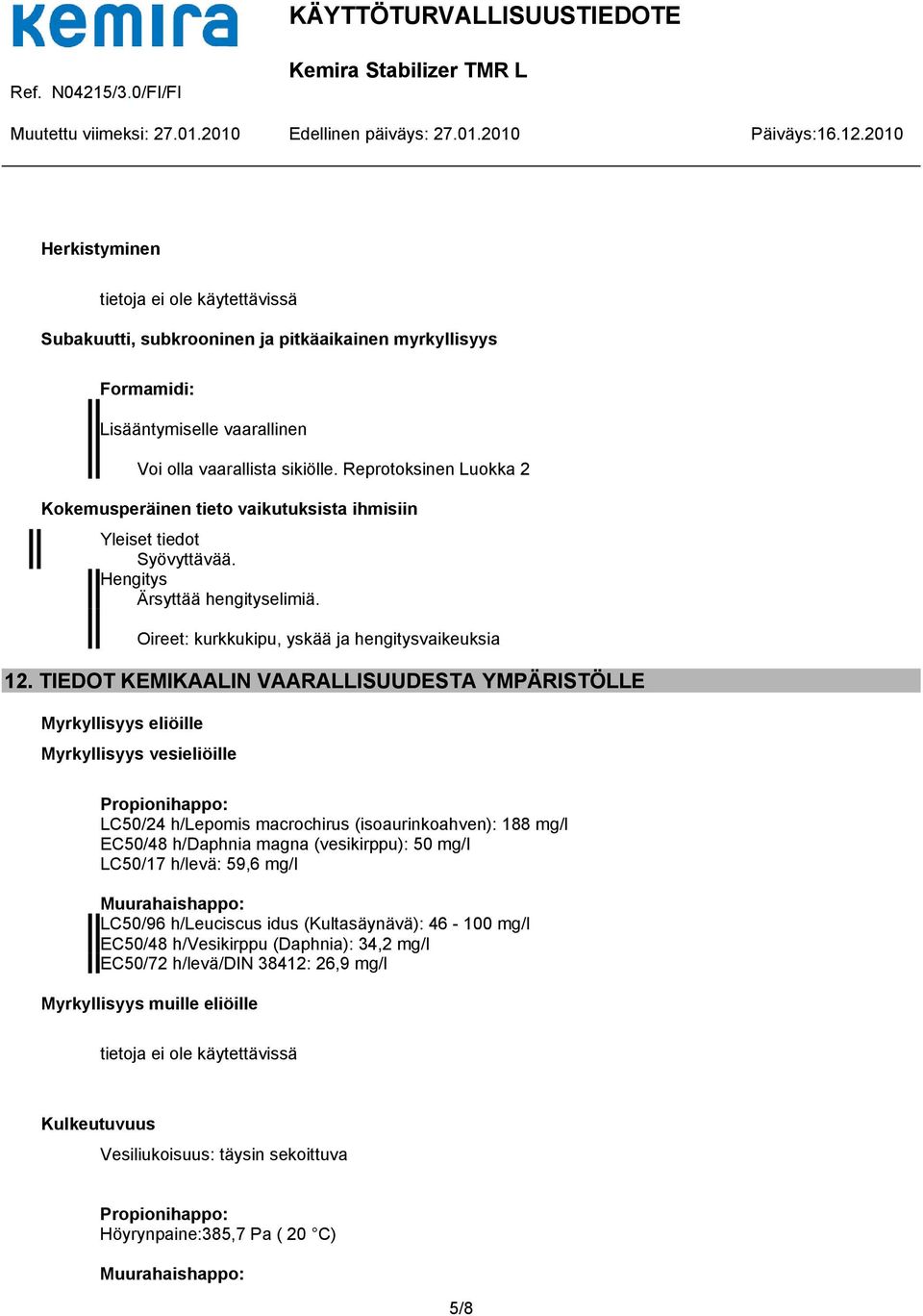 TIEDOT KEMIKAALIN VAARALLISUUDESTA YMPÄRISTÖLLE Myrkyllisyys eliöille Myrkyllisyys vesieliöille LC50/24 h/lepomis macrochirus (isoaurinkoahven): 188 mg/l EC50/48 h/daphnia magna (vesikirppu): 50 mg/l