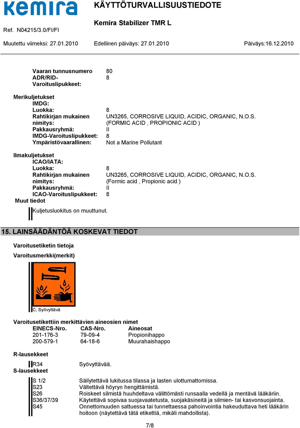 (FORMIC ACID, PROPIONIC ACID ) Pakkausryhmä: II IMDG-Varoituslipukkeet: 8 Ympäristövaarallinen: Not a Marine Pollutant Ilmakuljetukset ICAO/IATA: Luokka: 8 Rahtikirjan mukainen UN3265, CORROSI