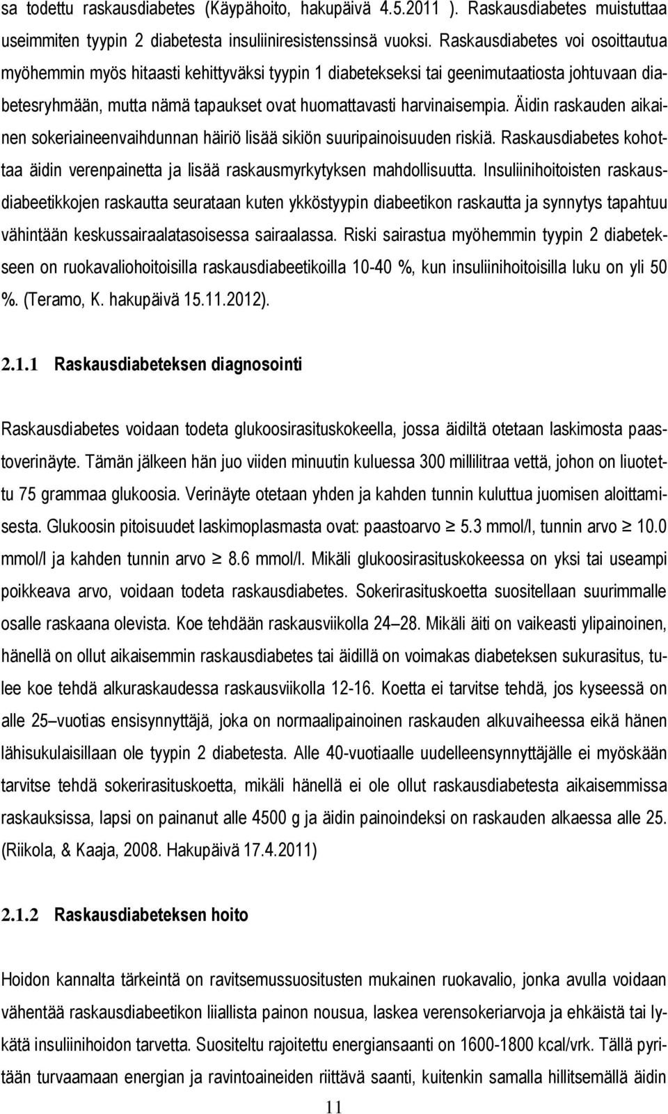 Äidin raskauden aikainen sokeriaineenvaihdunnan häiriö lisää sikiön suuripainoisuuden riskiä. Raskausdiabetes kohottaa äidin verenpainetta ja lisää raskausmyrkytyksen mahdollisuutta.
