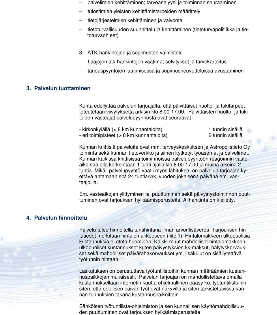 ATK-hankintojen ja sopimusten valmistelu Laajojen atk-hankintojen vaatimat selvitykset ja tarvekartoitus tarjouspyyntöjen laatimisessa ja sopimusneuvotteluissa avustaminen 3.