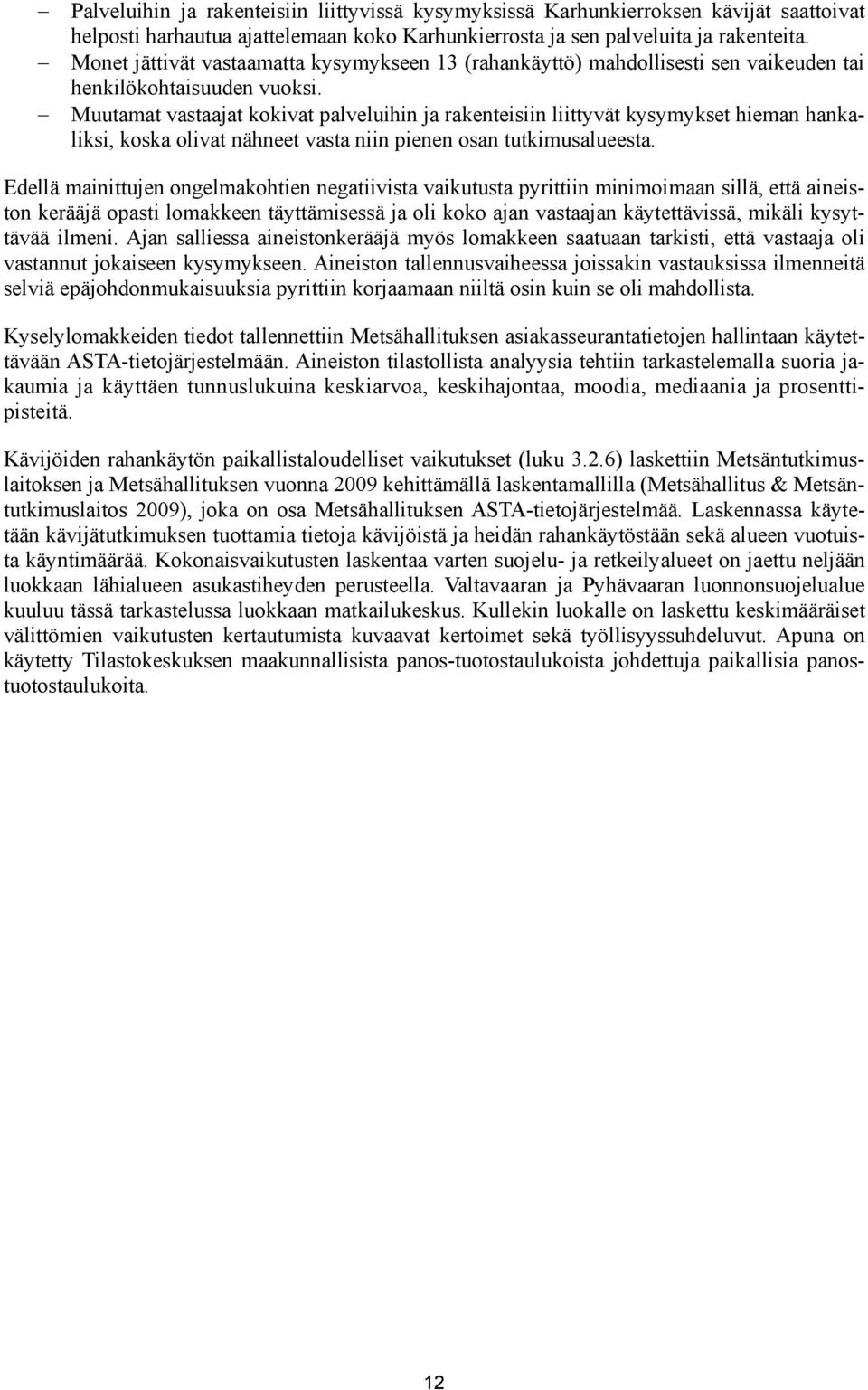 Muutamat vastaajat kokivat palveluihin ja rakenteisiin liittyvät kysymykset hieman hankaliksi, koska olivat nähneet vasta niin pienen osan tutkimusalueesta.