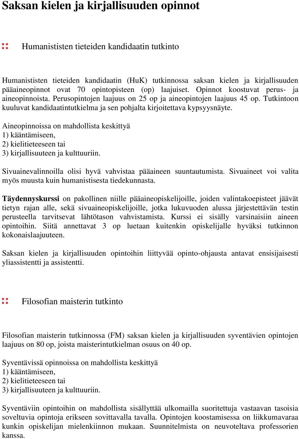 Tutkintoon kuuluvat kandidaatintutkielma ja sen pohjalta kirjoitettava kypsyysnäyte. Aineopinnoissa on mahdollista keskittyä 1) kääntämiseen, 2) kielitieteeseen tai 3) kirjallisuuteen ja kulttuuriin.