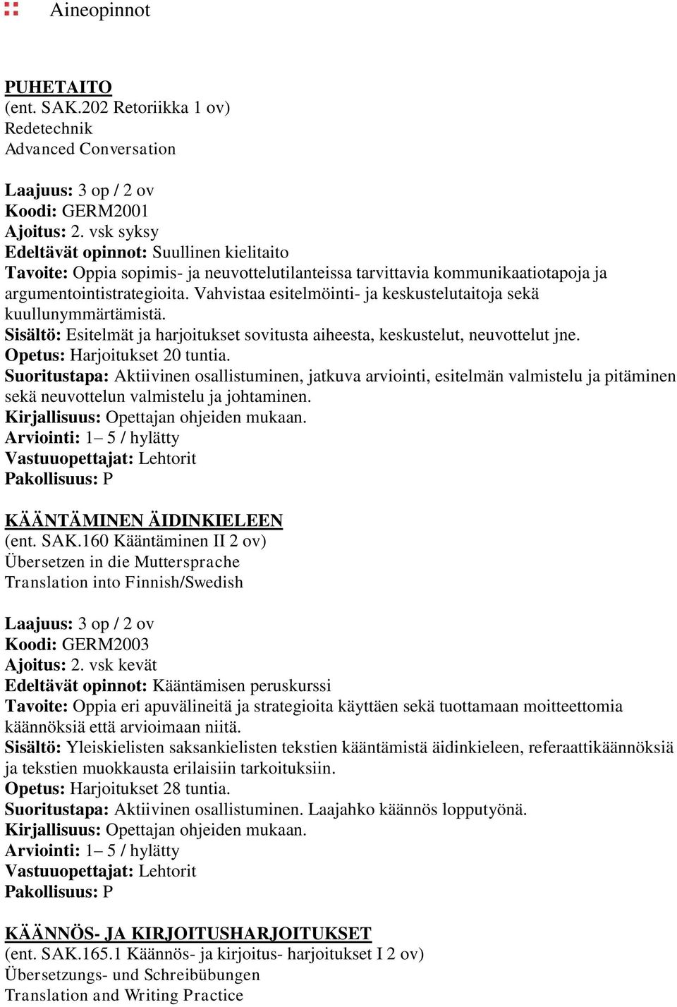 Vahvistaa esitelmöinti- ja keskustelutaitoja sekä kuullunymmärtämistä. Sisältö: Esitelmät ja harjoitukset sovitusta aiheesta, keskustelut, neuvottelut jne. Opetus: Harjoitukset 20 tuntia.