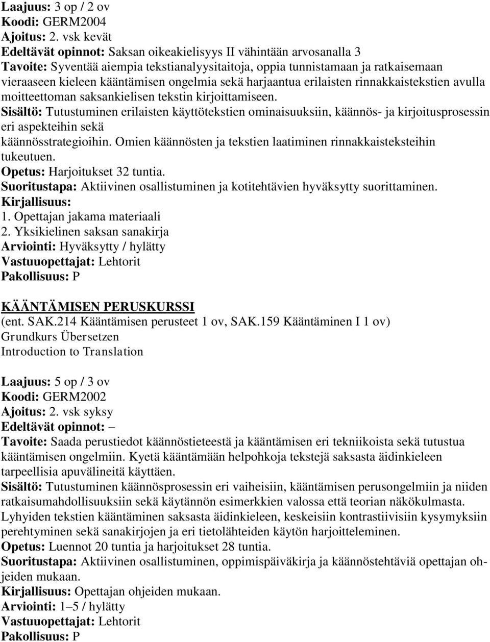 ongelmia sekä harjaantua erilaisten rinnakkaistekstien avulla moitteettoman saksankielisen tekstin kirjoittamiseen.