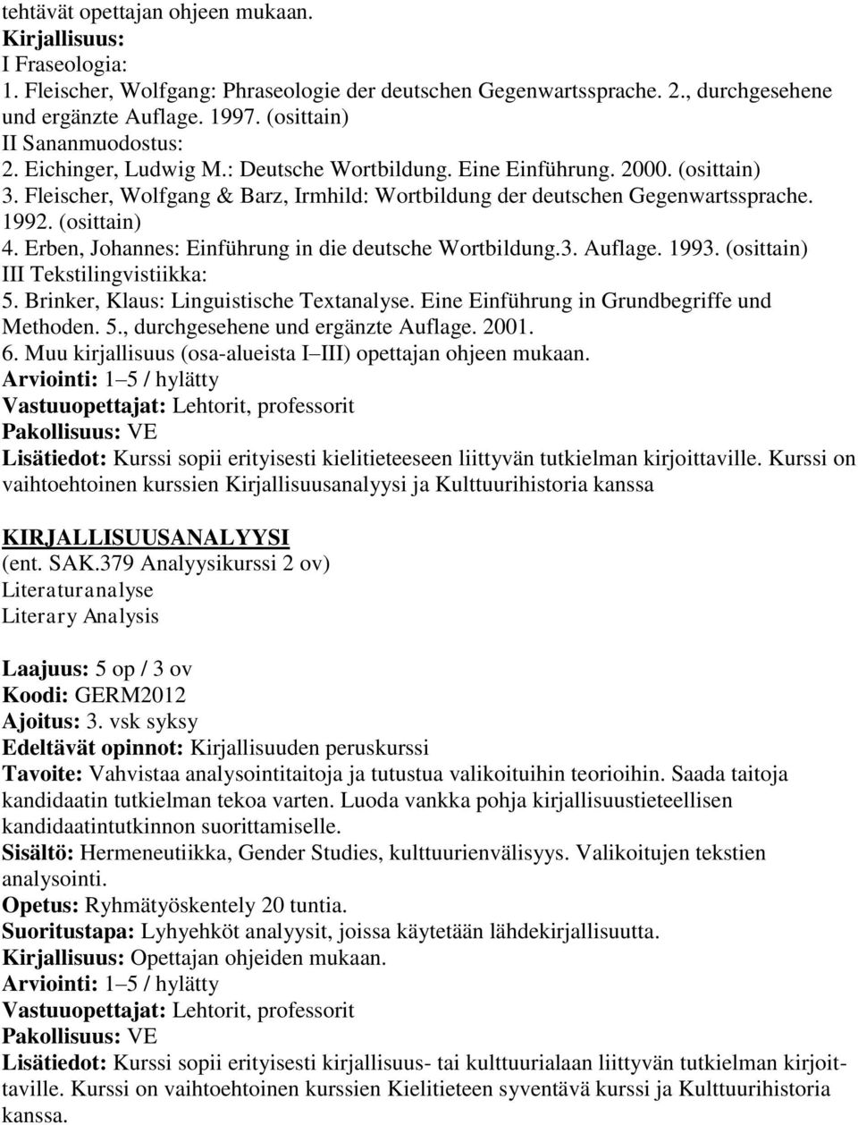 Erben, Johannes: Einführung in die deutsche Wortbildung.3. Auflage. 1993. (osittain) III Tekstilingvistiikka: 5. Brinker, Klaus: Linguistische Textanalyse.