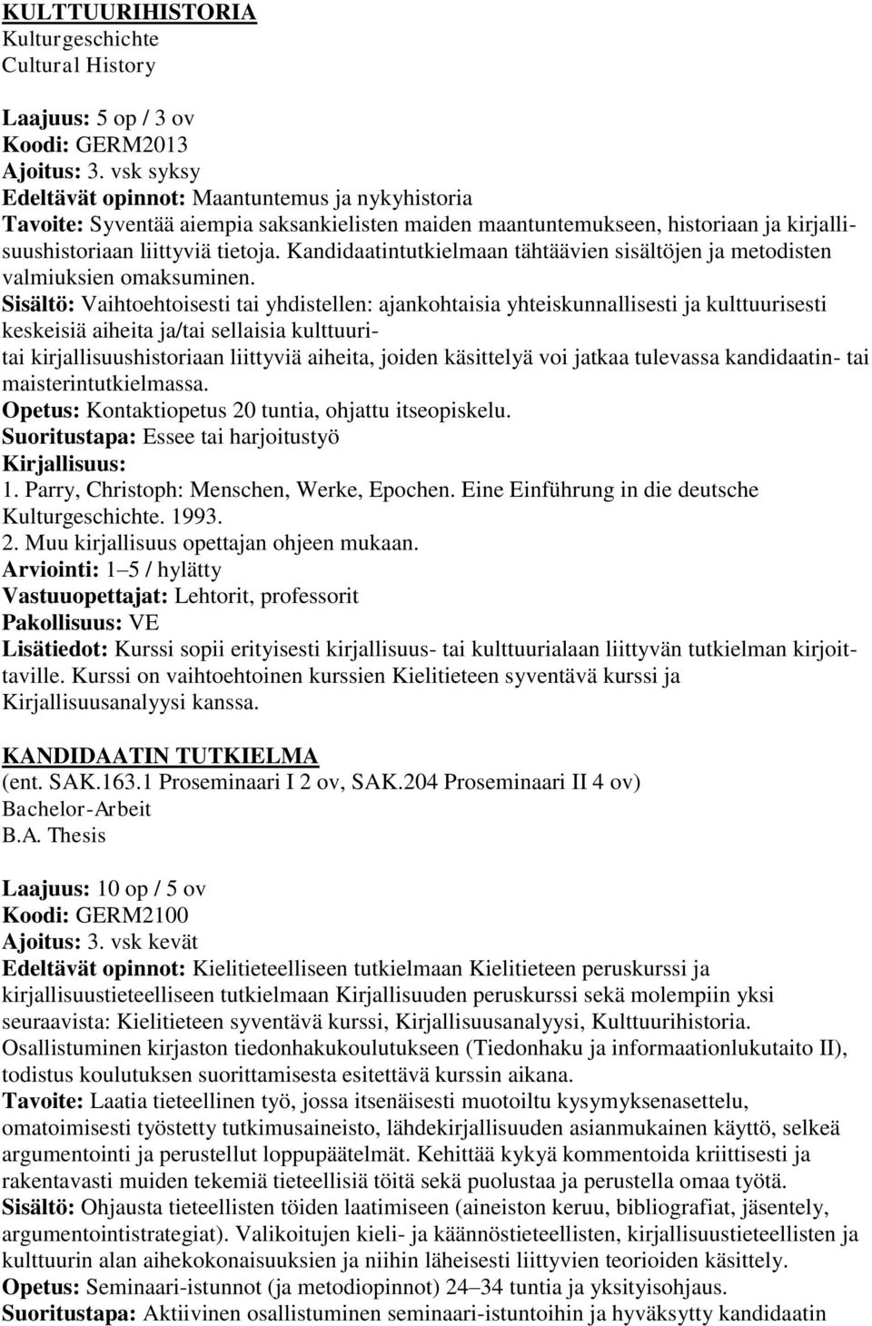 Kandidaatintutkielmaan tähtäävien sisältöjen ja metodisten valmiuksien omaksuminen.