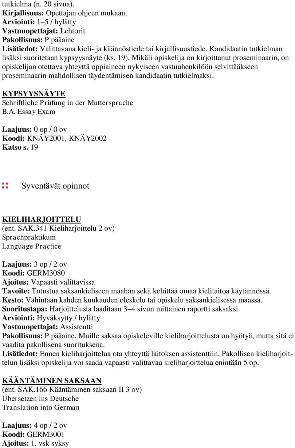 KYPSYYSNÄYTE Schriftliche Prüfung in der Muttersprache B.A. Essay Exam Laajuus: 0 op / 0 ov Koodi: KNÄY2001, KNÄY2002 Katso s. 19 Syventävät opinnot KIELIHARJOITTELU (ent. SAK.