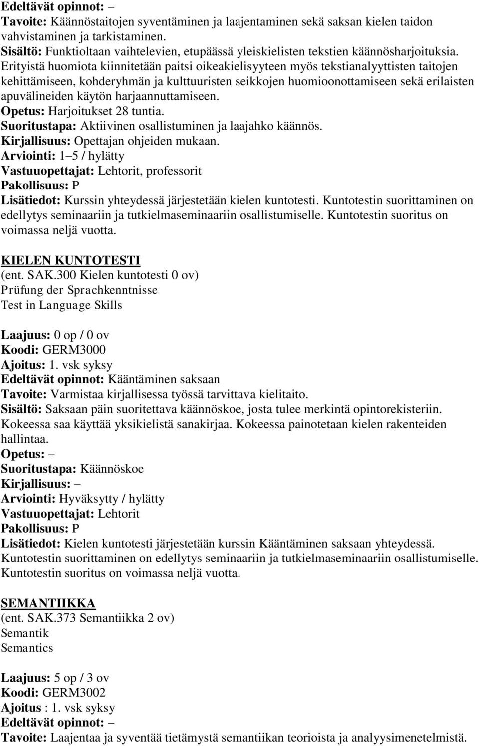 Erityistä huomiota kiinnitetään paitsi oikeakielisyyteen myös tekstianalyyttisten taitojen kehittämiseen, kohderyhmän ja kulttuuristen seikkojen huomioonottamiseen sekä erilaisten apuvälineiden