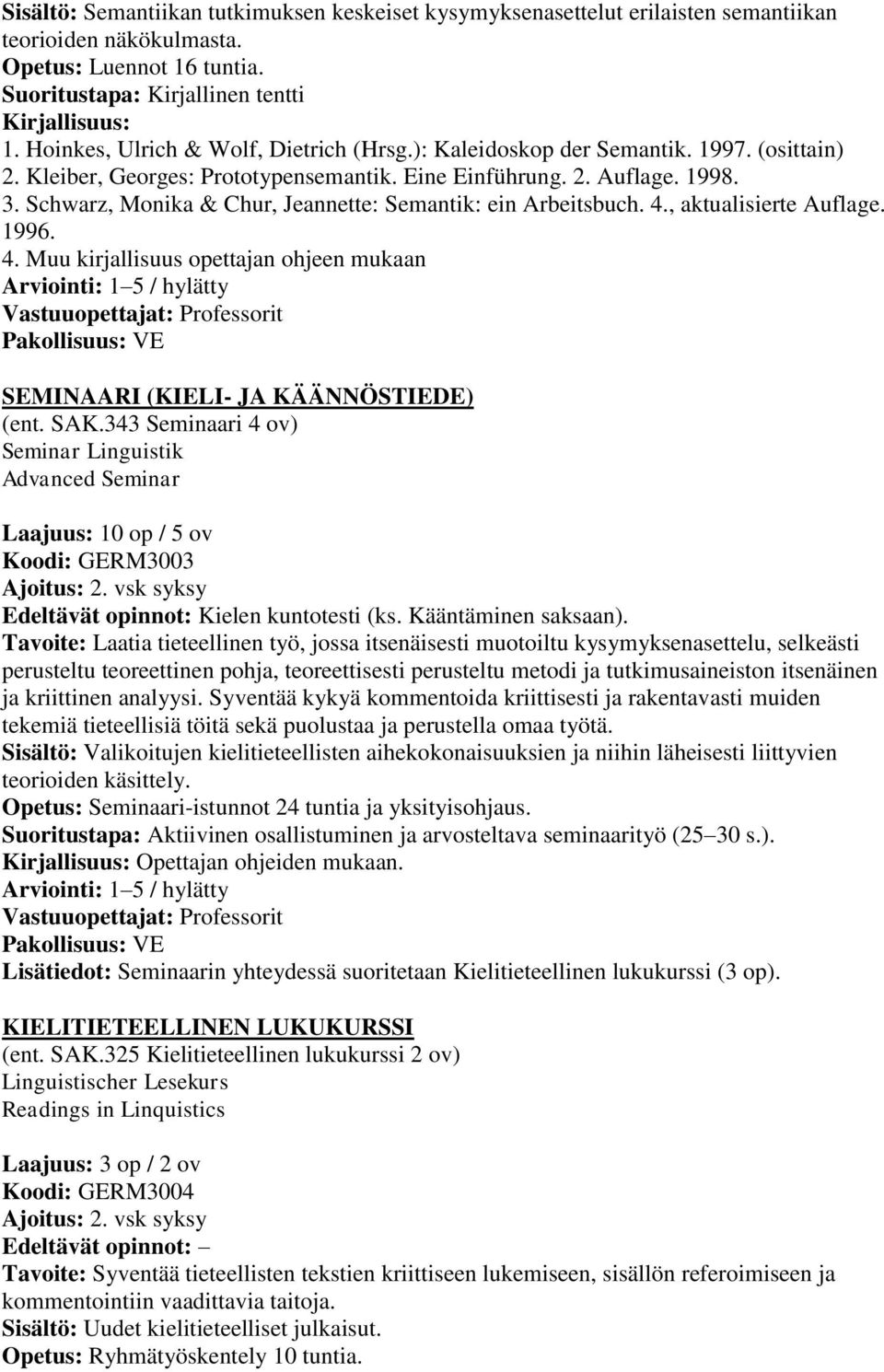 Schwarz, Monika & Chur, Jeannette: Semantik: ein Arbeitsbuch. 4., aktualisierte Auflage. 1996. 4. Muu kirjallisuus opettajan ohjeen mukaan Vastuuopettajat: Professorit SEMINAARI (KIELI- JA KÄÄNNÖSTIEDE) (ent.